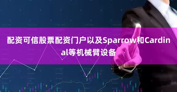 配资可信股票配资门户以及Sparrow和Cardinal等机械臂设备