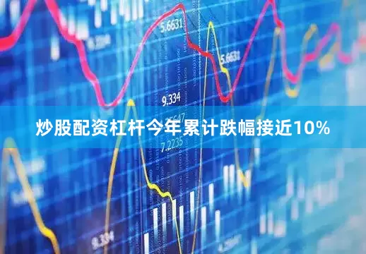 炒股配资杠杆今年累计跌幅接近10%