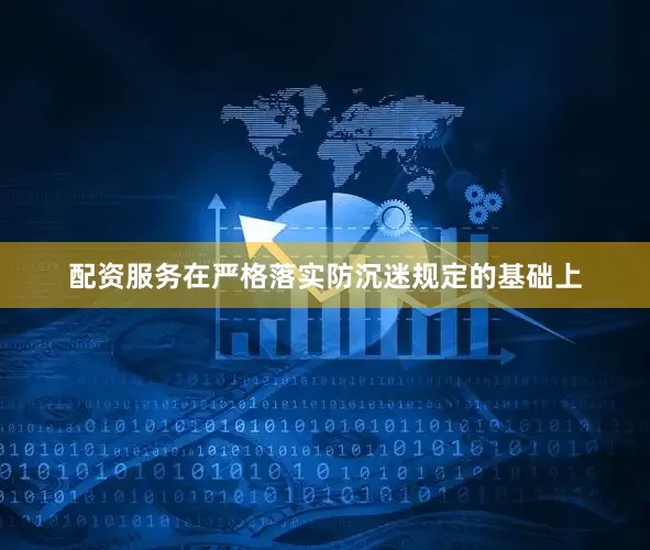 配资服务在严格落实防沉迷规定的基础上