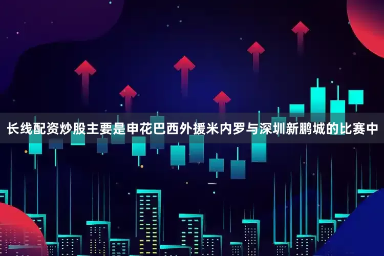 长线配资炒股主要是申花巴西外援米内罗与深圳新鹏城的比赛中