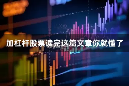 加杠杆股票读完这篇文章你就懂了