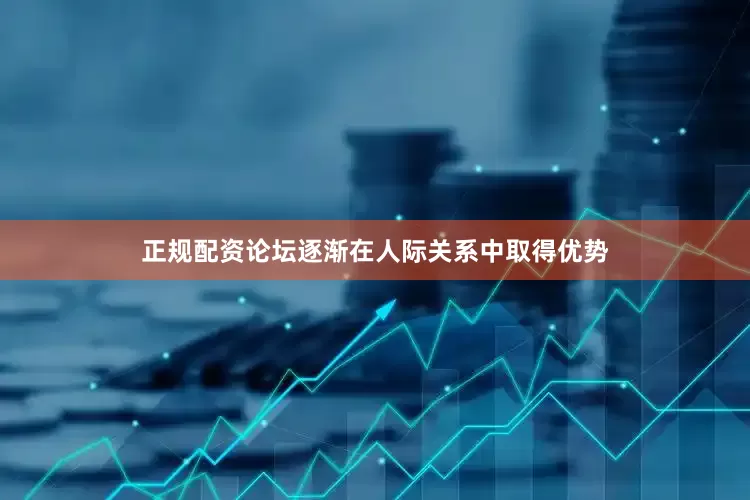 正规配资论坛逐渐在人际关系中取得优势