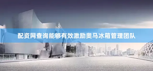 配资网查询能够有效激励奥马冰箱管理团队